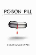 Poison Pill di Gordon Polk edito da AUTHORHOUSE