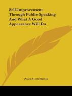 Self-improvement Through Public Speaking And What A Good Appearance Will Do di Orison Swett Marden edito da Kessinger Publishing, Llc