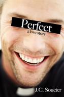 Perfect: A Love Story di J. C. Soucier edito da OUTSKIRTS PR