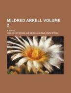 Mildred Arkell Volume 2; A Novel di Henry Wood, Mrs Henry Wood edito da Rarebooksclub.com