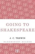 Going To Shakespeare di J. C. Trewin edito da Bloomsbury Publishing Plc