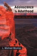 Adolescence To Adulthood di Michael Wooten L Michael Wooten edito da Iuniverse