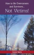 How to Be Overcomers and Survivors ... Not Victims! di Connie Harris edito da Inspiring Voices