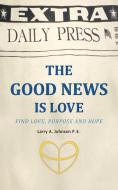 THE GOOD NEWS IS LOVE di Larry A. Johnson P. E. edito da AuthorHouse