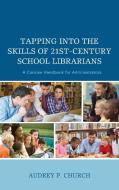 Tapping Into the Skills of 21st-Century School Librarians di Audrey P Church edito da Rowman & Littlefield