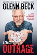 Addicted to Outrage: How Thinking Like a Recovering Addict Can Heal the Country di Glenn Beck edito da THRESHOLD ED