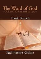The Word of God Foundational Bible Study di Hank Branch edito da Xlibris