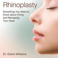 Rhinoplasty: Everything You Need to Know about Fixing and Reshaping Your Nose di Edwin Williams, Dr Edwin Williams edito da Createspace