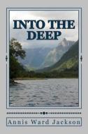 Into the Deep: A Story of Resolution di Annis Ward Jackson edito da Createspace