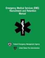 Emergency Medical Services (EMS) Recruitment and Retention Manual di Federal Emergency Management Agency, U. S. Fire Administration edito da Createspace