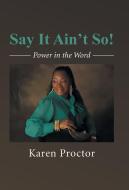 Say It Ain't So! di Karen Proctor edito da iUniverse