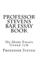 Professor Stevens Bar Essay Book: No More Essays Under 75% di Professor Steven edito da Createspace
