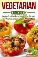 Vegetarian Cookbook: Vegan Cookbooks of Meat-Free Recipes for Vegetarian and Vegan Weight Loss di Gordon Rock edito da Createspace