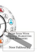 Niche Sites with Affiliate Marketing for Beginners di Noor N. Fakhoury edito da Createspace