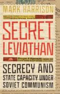 Secret Leviathan: Secrecy and State Capacity Under Soviet Communism di Mark Harrison edito da STANFORD UNIV PR