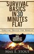 Survival Basics in 30 Minutes Flat: Survival Basics for Newbies di Max E. Stout edito da Createspace