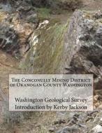 The Conconully Mining District of Okanogan County Washington di Washington Geological Survey edito da Createspace