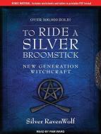 To Ride a Silver Broomstick: New Generation Witchcraft di Silver Ravenwolf edito da Tantor Audio
