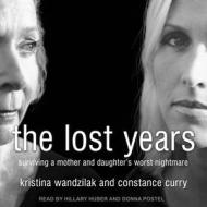 The Lost Years: Surviving a Mother and Daughter's Worst Nightmare di Kristina Wandzilak, Constance Curry edito da Tantor Audio