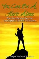 You Can Be a Hero Alone: Survival Stories for the Isolated Christian di Katheryn Maddox Haddad edito da Createspace