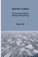 Hachi-Kō In Siberia: The True Story of Japanese Prisoners of War and a Dog di Mayumi Itoh edito da INDEPENDENTLY PUBLISHED