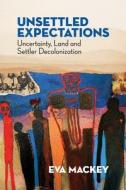 Unsettled Expectations: Uncertainty, Land and Settler Decolonization di Eva Mackey edito da FERNWOOD PUB CO LTD