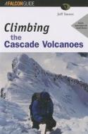 Climbing The Cascade Volcanoes di Jeffrey L Smoot edito da Rowman & Littlefield