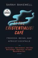 At the Existentialist Café: Freedom, Being, and Apricot Cocktails with Jean-Paul Sartre, Simone de Beauvoir, Albert Camu di Sarah Bakewell edito da OTHER PR LLC