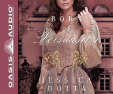Born of Persuasion (Library Edition) di Jessica Dotta edito da Oasis Audio