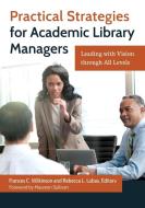 Practical Strategies for Academic Library Managers: Leading with Vision Through All Levels di Frances Wilkinson edito da LIBRARIES UNLIMITED INC