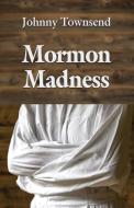 Mormon Madness di Johnny Townsend edito da Booklocker.com, Inc.