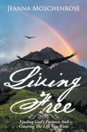 Living Free di Jeanna Moschenrose edito da Covenant Books