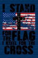 I Stand for the Flag I Kneel for the Cross: Versatile Journal with American Flag and Cross on the Cover. di Nathan Koorey edito da LIGHTNING SOURCE INC