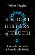A Short History of Truth di Julian Baggini edito da Quercus Publishing Plc
