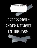 Composition Notebook Depression = Anger Without Enthusiasm.: Fun Journal Notebook Present or Gag Gift for Women or Men di Gina's Attic Publications edito da INDEPENDENTLY PUBLISHED
