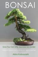 Bonsai - Grow Your Own Little Japanese Z di AKIRA KOBAYASHI edito da Lightning Source Uk Ltd