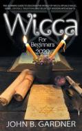 WICCA FOR BEGINNERS 2020: THE ULTIMATE G di JOHN B. GARDNER edito da LIGHTNING SOURCE UK LTD