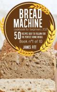BREAD MACHINE COOKBOOK FOR  BEGINNERS 2021 di James Fitt edito da James Fitt