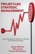 Project-Led Strategic Management: Project Management Solutions to Develop and Implement Strategy di James Marion, John Lewis, Tracey Richardson edito da CAB INTL