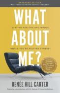 What About Me Expanded Edition: Staying Healthy and Whole (While You're Helping Others) di Renée Hill Carter edito da KUDU PUB