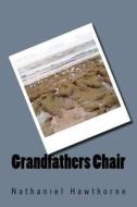 Grandfathers Chair di Nathaniel Hawthorne edito da Createspace Independent Publishing Platform