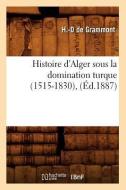 Histoire d'Alger Sous La Domination Turque (1515-1830), (Éd.1887) di de Grammont H. D. edito da HACHETTE LIVRE