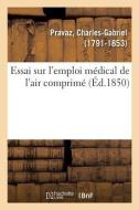Essai Sur l'Emploi M dical de l'Air Comprim di Pravaz-C edito da Hachette Livre - BNF