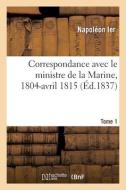 Correspondance Avec Le Ministre De La Marine, 1804-avril 1815. Tome 1 di NAPOLEON IER edito da Hachette Livre - BNF