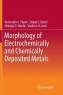 Morphology of Electrochemically and Chemically Deposited Metals di Stojan S. Djokic´, Vladimir D. Jovic´, Nebojs¿a D. Nikolic´, Konstantin I. Popov edito da Springer International Publishing
