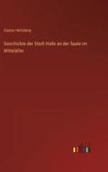 Geschichte der Stadt Halle an der Saale im Mittelalter di Gustav Hertzberg edito da Outlook Verlag