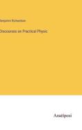 Discourses on Practical Physic di Benjamin Richardson edito da Anatiposi Verlag