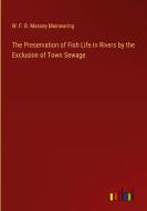 The Preservation of Fish Life in Rivers by the Exclusion of Town Sewage di W. F. B. Massey Mainwaring edito da Outlook Verlag