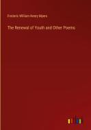 The Renewal of Youth and Other Poems di Frederic William Henry Myers edito da Outlook Verlag