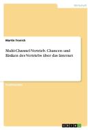 Multi-Channel-Vertrieb. Chancen und Risiken des Vertriebs über das Internet di Martin Tronich edito da GRIN Verlag